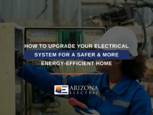 How to Upgrade Your Electrical System For a Safer & More Energy-Efficient Home